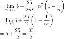 \begin{aligned} &=\lim _{n \rightarrow \infty} 5+\frac{25}{2 n^{2}} \cdot n^{2}\left(1-\frac{1}{n}\right) \\ &=\lim _{n \rightarrow 0} 5+\frac{25}{2}\left(1-\frac{1}{\infty}\right) \\ &=5+\frac{25}{2}=\frac{35}{2} \end{aligned}