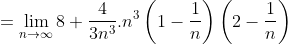 \begin{aligned} &=\lim _{n \rightarrow \infty} 8+\frac{4}{3 n^{3}} . n^{3}\left(1-\frac{1}{n}\right)\left(2-\frac{1}{n}\right) \\ \end{aligned}