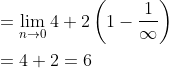 \begin{aligned} &=\lim _{n \rightarrow 0} 4+2\left(1-\frac{1}{\infty}\right) \\ &=4+2=6 \end{aligned}