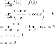 \begin{aligned} &=\lim _{x \rightarrow 0} f(x)=f(0) \\ &=\lim _{x \rightarrow 0}\left(\frac{\sin x}{x}+\cos x\right)=k \\ &=\lim _{x \rightarrow 0} \frac{\sin x}{x}+\lim _{x \rightarrow 0} \cos x=k \\ &=1+1=k \\ &=k=2 \end{aligned}