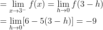 \begin{aligned} &=\lim _{x \rightarrow 3^{-}} f(x)=\lim _{h \rightarrow 0} f(3-h) \\ &=\lim _{h \rightarrow 0}[6-5(3-h)]=-9 \end{aligned}