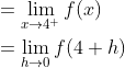 \begin{aligned} &=\lim _{x \rightarrow 4^{+}} f(x) \\ &=\lim _{h \rightarrow 0} f(4+h) \end{aligned}