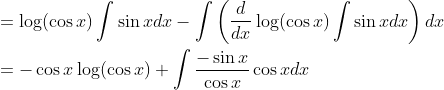 \begin{aligned} &=\log (\cos x) \int \sin x d x-\int\left(\frac{d}{d x} \log (\cos x) \int \sin x d x\right) d x \\ &=-\cos x \log (\cos x)+\int \frac{-\sin x}{\cos x} \cos x d x \end{aligned}
