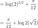 \begin{aligned} &=\log (2)^{3 / 2}+\frac{\pi}{12} \\\\ &=\frac{\pi}{12}+\log 2(\sqrt{2}) \end{aligned}