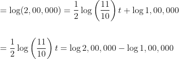 \begin{aligned} &=\log (2,00,000)=\frac{1}{2} \log \left(\frac{11}{10}\right) t+\log 1,00,000 \\\\ &=\frac{1}{2} \log \left(\frac{11}{10}\right) t=\log 2,00,000-\log 1,00,000 \end{aligned}