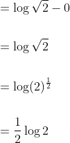 \begin{aligned} &=\log \sqrt{2}-0 \\\\ &=\log \sqrt{2} \\\\ &=\log (2)^{\frac{1}{2}} \\\\ &=\frac{1}{2} \log 2 \end{aligned}