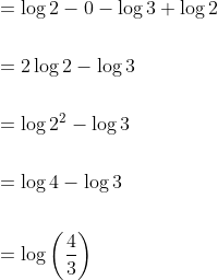 \begin{aligned} &=\log 2-0-\log 3+\log 2 \\\\ &=2 \log 2-\log 3 \\\\ &=\log 2^{2}-\log 3 \\\\ &=\log 4-\log 3 \\\\ &=\log \left(\frac{4}{3}\right) \end{aligned}