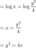 \begin{aligned} &=\log x=\log \frac{y^{2}}{4} \\\\ &=x=\frac{y^{2}}{4} \\\\ &=y^{2}=4 x \end{aligned}