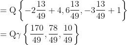 \begin{aligned} &=\mathrm{Q}\left\{-2 \frac{13}{49}+4,6 \frac{13}{49},-3 \frac{13}{49}+1\right\} \\ &=\mathrm{Q} \gamma\left\{\frac{170}{49}, \frac{78}{49}, \frac{10}{49}\right\} \end{aligned}