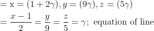 \begin{aligned} &=\mathrm{x}=(1+2 \gamma), y=(9 \gamma), z=(5 \gamma)\\ &=\frac{x-1}{2}=\frac{y}{9}=\frac{z}{5}=\gamma ; \text { equation of line }\\ \end{aligned}