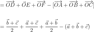 \begin{aligned} &=\overrightarrow{O D}+\vec{O} E+\overrightarrow{O F}-[\overrightarrow{O A}+\overrightarrow{O B}+\overrightarrow{O C}] \\\\ &=\frac{\vec{b}+\vec{c}}{2}+\frac{\vec{a}+\vec{c}}{2}+\frac{\vec{a}+\vec{b}}{2}-(\vec{a}+\vec{b}+\vec{c}) \end{aligned}
