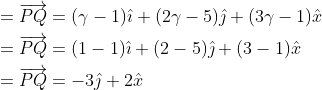\begin{aligned} &=\overrightarrow{P Q}=(\gamma-1) \hat{\imath}+(2 \gamma-5) \hat{\jmath}+(3 \gamma-1) \hat{x} \\ &=\overrightarrow{P Q}=(1-1) \hat{\imath}+(2-5) \hat{\jmath}+(3-1) \hat{x} \\ &=\overrightarrow{P Q}=-3 \hat{\jmath}+2 \hat{x} \\ \end{aligned}