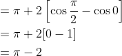 \begin{aligned} &=\pi+2\left[\cos \frac{\pi}{2}-\cos 0\right] \\ &=\pi+2[0-1] \\ &=\pi-2 \end{aligned}