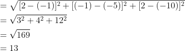 \begin{aligned} &=\sqrt{[2-(-1)]^2+[(-1)-(-5)]^2+[2-(-10)]^2}\\ &=\sqrt{3^2+4^2+12^2}\\ &=\sqrt{169}\\ &=13 \end{aligned}