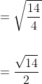 \begin{aligned} &=\sqrt{\frac{14}{4}} \\\\ &=\frac{\sqrt{14}}{2} \end{aligned}