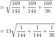 \begin{aligned} &=\sqrt{\frac{169}{144}+\frac{169}{144}+\frac{169}{36}} \\\\ &=13 \sqrt{\frac{1}{144}+\frac{1}{144}+\frac{1}{36}} \end{aligned}