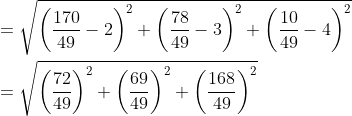 \begin{aligned} &=\sqrt{\left(\frac{170}{49}-2\right)^{2}+\left(\frac{78}{49}-3\right)^{2}+\left(\frac{10}{49}-4\right)^{2}} \\ &=\sqrt{\left(\frac{72}{49}\right)^{2}+\left(\frac{69}{49}\right)^{2}+\left(\frac{168}{49}\right)^{2}} \\ \end{aligned}