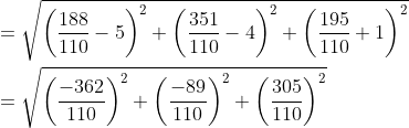\begin{aligned} &=\sqrt{\left(\frac{188}{110}-5\right)^{2}+\left(\frac{351}{110}-4\right)^{2}+\left(\frac{195}{110}+1\right)^{2}} \\ &=\sqrt{\left(\frac{-362}{110}\right)^{2}+\left(\frac{-89}{110}\right)^{2}+\left(\frac{305}{110}\right)^{2}} \\ \end{aligned}