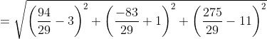 \begin{aligned} &=\sqrt{\left(\frac{94}{29}-3\right)^{2}+\left(\frac{-83}{29}+1\right)^{2}+\left(\frac{275}{29}-11\right)^{2}} \\ \end{aligned}