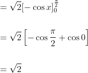 \begin{aligned} &=\sqrt{2}[-\cos x]_{0}^{\frac{\pi}{2}} \\\\ &=\sqrt{2}\left[-\cos \frac{\pi}{2}+\cos 0\right] \\\\ &=\sqrt{2} \end{aligned}