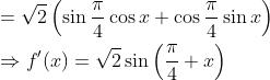 \begin{aligned} &=\sqrt{2}\left(\sin \frac{\pi}{4} \cos x+\cos \frac{\pi}{4} \sin x\right) \\ &\Rightarrow f^{\prime}(x)=\sqrt{2} \sin \left(\frac{\pi}{4}+x\right) \end{aligned}