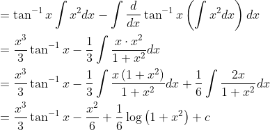 \begin{aligned} &=\tan ^{-1} x \int x^{2} d x-\int \frac{d}{d x} \tan ^{-1} x\left(\int x^{2} d x\right) d x \\ &=\frac{x^{3}}{3} \tan ^{-1} x-\frac{1}{3} \int \frac{x \cdot x^{2}}{1+x^{2}} d x \\ &=\frac{x^{3}}{3} \tan ^{-1} x-\frac{1}{3} \int \frac{x\left(1+x^{2}\right)}{1+x^{2}} d x+\frac{1}{6} \int \frac{2 x}{1+x^{2}} d x \\ &=\frac{x^{3}}{3} \tan ^{-1} x-\frac{x^{2}}{6}+\frac{1}{6} \log \left(1+x^{2}\right)+c \end{aligned}