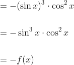 \begin{aligned} &=-(\sin x)^{3} \cdot \cos ^{2} x \\\\ &=-\sin ^{3} x \cdot \cos ^{2} x \\\\ &=-f(x) \end{aligned}