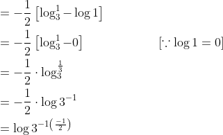 \begin{aligned} &=-\frac{1}{2}\left[\log _{3}^{1}-\log 1\right] \\ &=-\frac{1}{2}\left[\log _{3}^{1}-0\right] \; \; \; \; \; \; \; \; \; \; \; \; \; \; \; \; \; \quad[\because \log 1=0] \\ &=-\frac{1}{2} \cdot \log _{3}^{\frac{1}{3}} \\ &=-\frac{1}{2} \cdot \log 3^{-1} \\ &=\log 3^{-1\left(\frac{-1}{2}\right)} \end{aligned}