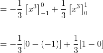 \begin{aligned} &=-\frac{1}{3}\left[x^{3}\right]_{-1}^{0}+\frac{1}{3}\left[x^{3}\right]_{0}^{1} \\\\ &=-\frac{1}{3}[0-(-1)]+\frac{1}{3}[1-0] \end{aligned}