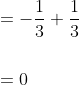 \begin{aligned} &=-\frac{1}{3}+\frac{1}{3} \\\\ &=0 \end{aligned}