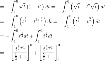 \begin{aligned} &=-\int_{1}^0 \sqrt{t}\left(1-t^{2}\right) d t=-\int_{1}^0\left(\sqrt{t}-t^{2} \sqrt{t}\right) d t \\ &=-\int_{1}^{0}\left(t^{\frac{1}{2}}-t^{2+\frac{1}{2}}\right) d t=-\int_{1}^{0}\left(t^{\frac{1}{2}}-t^{\frac{5}{2}}\right) d t \\ &=-\int_{1}^{0} t^{\frac{1}{2}} d t+\int_{1}^{0} t^{\frac{5}{2}} d t \\ &=-\left[\frac{t^{\frac{1}{2}+1}}{\frac{1}{2}+1}\right]_{1}^{0}+\left[\frac{t^{\frac{5}{2}+1}}{\frac{5}{2}+1}\right]_{1}^{0} \end{aligned}
