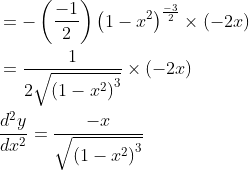 \begin{aligned} &=-\left(\frac{-1}{2}\right)\left(1-x^{2}\right)^{\frac{-3}{2}} \times(-2 x) \\ &=\frac{1}{2 \sqrt{\left(1-x^{2}\right)^{3}}} \times(-2 x) \\ &\frac{d^{2} y}{d x^{2}}=\frac{-x}{\sqrt{\left(1-x^{2}\right)^{3}}} \end{aligned}