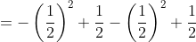 \begin{aligned} &=-\left(\frac{1}{2}\right)^{2}+\frac{1}{2}-\left(\frac{1}{2}\right)^{2}+\frac{1}{2} \\ & \end{aligned}