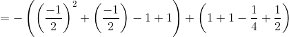 \begin{aligned} &=-\left(\left(\frac{-1}{2}\right)^{2}+\left(\frac{-1}{2}\right)-1+1\right)+\left(1+1-\frac{1}{4}+\frac{1}{2}\right) \\ & \end{aligned}