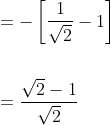 \begin{aligned} &=-\left[\frac{1}{\sqrt{2}}-1\right] \\\\ &=\frac{\sqrt{2}-1}{\sqrt{2}} \end{aligned}