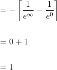 \begin{aligned} &=-\left[\frac{1}{e^{\infty}}-\frac{1}{e^{0}}\right] \\\\ &=0+1 \\\\ &=1 \end{aligned}