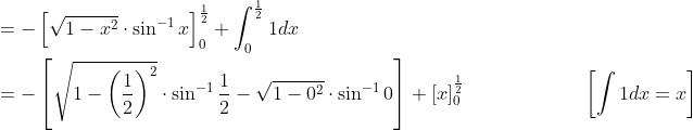 \begin{aligned} &=-\left[\sqrt{1-x^{2}} \cdot \sin ^{-1} x\right]_{0}^{\frac{1}{2}}+\int_{0}^{\frac{1}{2}} 1 d x \\ &=-\left[\sqrt{1-\left(\frac{1}{2}\right)^{2}} \cdot \sin ^{-1} \frac{1}{2}-\sqrt{1-0^{2}} \cdot \sin ^{-1} 0\right]+[x]_{0}^{\frac{1}{2}} \; \; \; \; \; \; \; \; \; \; \; \; \; \; \; \; \; \; \quad\left[\int 1 d x=x\right] \end{aligned}