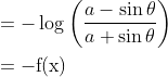 \begin{aligned} &=-\log \left(\frac{a-\sin \theta}{a+\sin \theta}\right) \\ &=-\mathrm{f}(\mathrm{x}) \end{aligned}