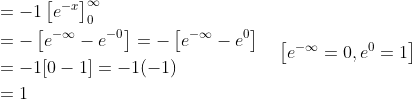 \begin{aligned} &=-1\left[e^{-x}\right]_{0}^{\infty} \\ &=-\left[e^{-\infty}-e^{-0}\right]=-\left[e^{-\infty}-e^{0}\right] \\ &=-1[0-1]=-1(-1) \\ &=1 \end{aligned} \quad\left[e^{-\infty}=0, e^{0}=1\right]