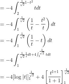\begin{aligned} &=-4 \int_{2}^{\frac{1}{\sqrt{2}} 1-t^{2}}{t} d t \\ &=-4 \int_{1}^{\frac{1}{\sqrt{2}}}\left(\frac{1}{t}-\frac{t^{2}}{t}\right) d t \\ &=-4 \int_{1}^{\frac{1}{\sqrt{2}}}\left(\frac{1}{t}-t\right) d t \\ &=-4 \int_{1}^{\frac{1}{\sqrt{2}} \frac{1}{t} d t+4 \int_{1}^{\frac{1}{\sqrt{2}}} t d t} \\ &=-4[\log |t|]_{1}^{\frac{1}{\sqrt{2}}}+4\left[\frac{t^{1+1}}{1+1}\right]_{1}^{\frac{1}{\sqrt{2}}} \end{aligned}
