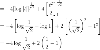 \begin{aligned} &=-4[\log |t|]_{1}^{\frac{1}{\sqrt{2}}}+4\left[\frac{t^{2}}{2}\right]_{1}^{\frac{1}{\sqrt{2}}} \\ &=-4\left[\log \frac{1}{\sqrt{2}}-\log 1\right]+2\left[\left(\frac{1}{\sqrt{2}}\right)^{2}-1^{2}\right] \\ &=-4 \log \frac{1}{\sqrt{2}}+2\left(\frac{1}{2}-1\right) \end{aligned}