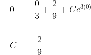 \begin{aligned} &=0=-\frac{0}{3}+\frac{2}{9}+C e^{3(0)} \\\\ &=C=-\frac{2}{9} \end{aligned}