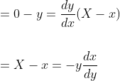 \begin{aligned} &=0-y=\frac{d y}{d x}(X-x) \\\\ &=X-x=-y \frac{d x}{d y} \end{aligned}