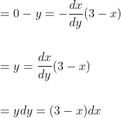 \begin{aligned} &=0-y=-\frac{d x}{d y}(3-x) \\\\ &=y=\frac{d x}{d y}(3-x) \\\\ &=y d y=(3-x) d x \end{aligned}