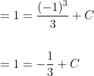 \begin{aligned} &=1=\frac{(-1)^{3}}{3}+C \\\\ &=1=-\frac{1}{3}+C \end{aligned}