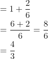 \begin{aligned} &=1+\frac{2}{6} \\ &=\frac{6+2}{6}=\frac{8}{6} \\ &=\frac{4}{3} \end{aligned}