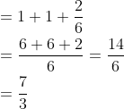 \begin{aligned} &=1+1+\frac{2}{6} \\ &=\frac{6+6+2}{6}=\frac{14}{6} \\ &=\frac{7}{3} \end{aligned}