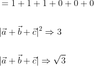 \begin{aligned} &=1+1+1+0+0+0 \\\\ &|\vec{a}+\vec{b}+\vec{c}|^{2} \Rightarrow 3 \\\\ &|\vec{a}+\vec{b}+\vec{c}| \Rightarrow \sqrt{3} \end{aligned}