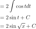 \begin{aligned} &=2 \int \cos t d t \\ &=2 \sin t+C \\ &=2 \sin \sqrt{x}+C \end{aligned}