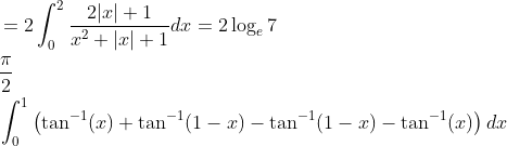 \begin{aligned} &=2 \int_{0}^{2} \frac{2|x|+1}{x^{2}+|x|+1} d x=2 \log _{e} 7 \\ &\frac{\pi}{2} \\ &\int_{0}^{1}\left(\tan ^{-1}(x)+\tan ^{-1}(1-x)-\tan ^{-1}(1-x)-\tan ^{-1}(x)\right) d x \end{aligned}